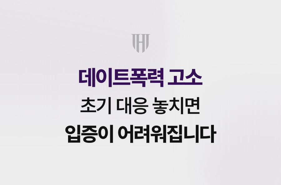 데이트폭력 고소, 초기 대응 놓치면 입증이 어려워집니다