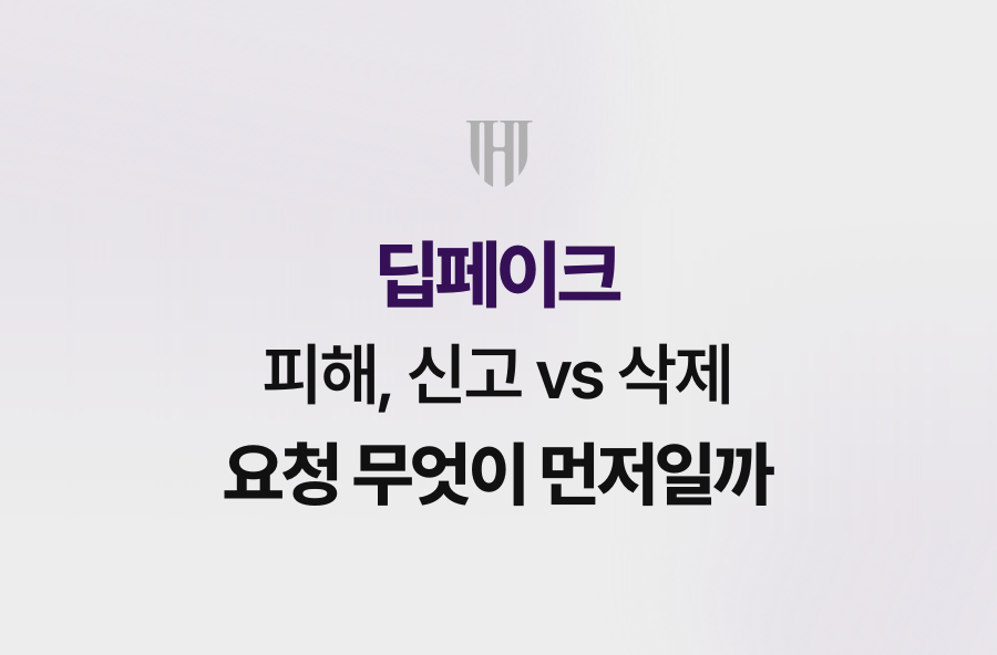 딥페이크 피해, 신고 vs 삭제 요청 무엇이 먼저일까
