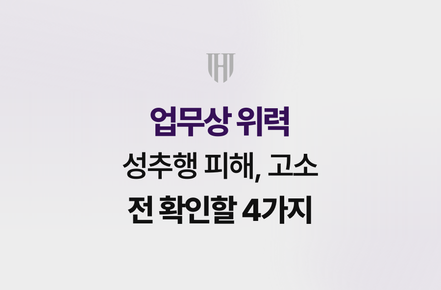 업무상 위력 성추행 피해, 고소 전 확인할 4가지