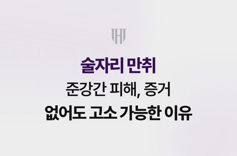 술자리 만취 준강간 피해, 증거 없어도 고소 가능한 이유