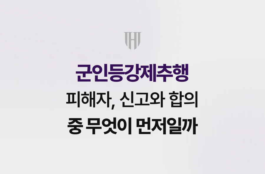 군인등강제추행 피해자, 신고와 합의 중 무엇이 먼저일까